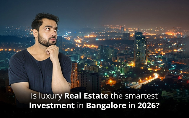 Is Luxury Real Estate the Smartest Investment in Bangalore in 2026?